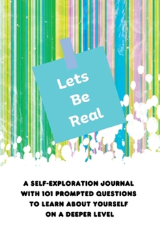 Paperback Lets Be Real: A Self-Exploration Journal with 101 Prompted Questions to Learn About Yourself on a Deeper Level Book