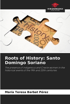 Roots of History: Santo Domingo Soriano: The presence of indigenous and Creole women in the historical events of the 19th and 20th centuries