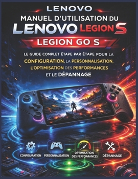 Paperback Manuel d'utilisation du Lenovo Legion Go S: Le guide complet étape par étape pour la configuration, la personnalisation, l'optimisation des performanc [French] Book