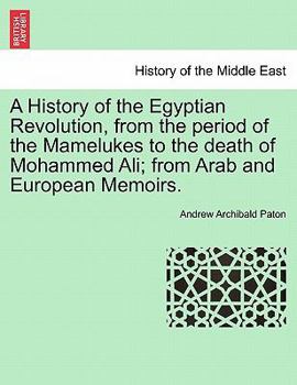 Paperback A History of the Egyptian Revolution, from the Period of the Mamelukes to the Death of Mohammed Ali; From Arab and European Memoirs. Book