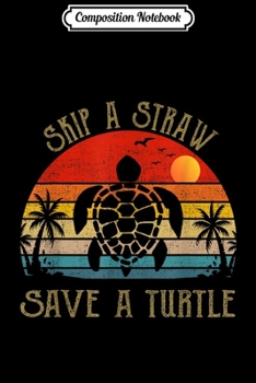 Composition Notebook: Skip a Straw Save a Turtle Save Turtles  Journal/Notebook Blank Lined Ruled 6x9 100 Pages
