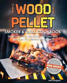 Paperback Wood Pellet Smoker & Grill Cookbook: Secrets to Cook Irresistible and Easy BBQ Recipes for a Perfect Barbecue (The Only Smoker Cookbook That You Need) Book