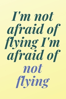 I'm not afraid of flying, I'm afraid of not flying: 6x9 Notebook, Ruled, Sarcastic Journal, Funny Notebook For Women,Men;Boss;Coworkers;Colleagues;Students:Friends