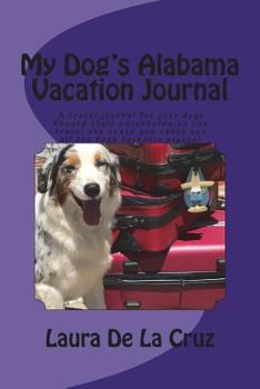 My Dog's Alabama Vacation Journal : A Travel Journal for Your Dog! Record Their Adventures As You Travel the State and Check Out All the Best Barkable Places!