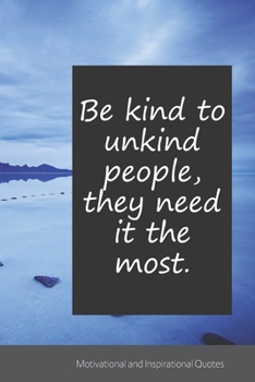 Be kind to unkind people, they need it the most.: Motivational, Inspirational and Uplifting Notebook / Journal / Diary - 6 x 9 inches (15,24 x 22,86 cm), 150 pages.
