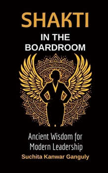 Paperback Shakti in the Boardroom: Ancient Wisdom for Modern Leadership Book