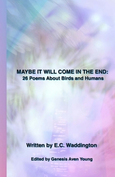 Paperback Maybe It Will Come in the End: 26 Poems About Birds and Humans Book