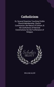 Hardcover Catholicism: Or, Several Enquiries Touching Visible Church-Membership, Church-Communion, the Nature of Schism; & the Usefulness of Book