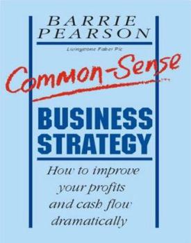 Paperback Common-Sense Business Strategy: How to Improve Your Profits and Cash Flow Dramatically Book