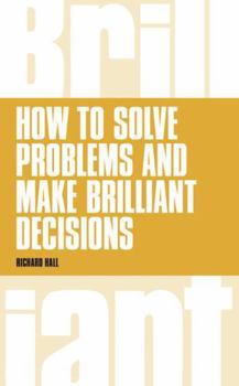 Paperback How to Solve Problems and Make Brilliant Decisions: Business Thinking Skills That Really Work Book