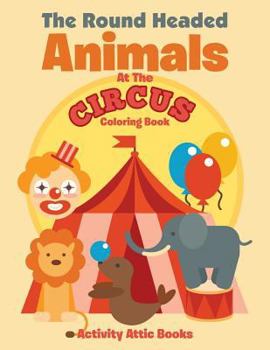 Paperback The Round Headed Animals At The Circus Coloring Book