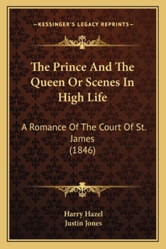 Paperback The Prince And The Queen Or Scenes In High Life: A Romance Of The Court Of St. James (1846) Book