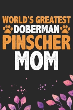 World's Greatest Doberman Pinscher Mom: Cool Doberman Pinscher Dog Journal Notebook - Doberman Pinscher Puppy Lover Gifts – Funny Doberman Pinscher ... Pinscher Owner Gifts. 6 x 9 in 120 pages