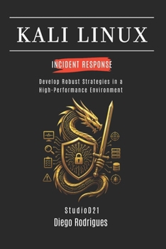 KALI LINUX INCIDENT RESPONSE: Develop Robust Strategies in a High-Performance Environment (KALI LINUX & Frameworks USA)