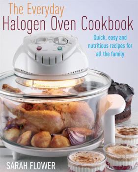 Paperback The Everyday Halogen Oven Cookbook: Quick, Easy and Nutritious Recipes for All the Family Book