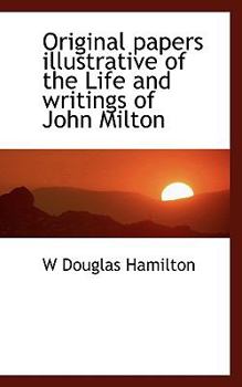 Original Papers Illustrative of the Life and Writings of John Milton