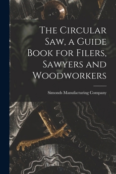 Paperback The Circular saw, a Guide Book for Filers, Sawyers and Woodworkers Book