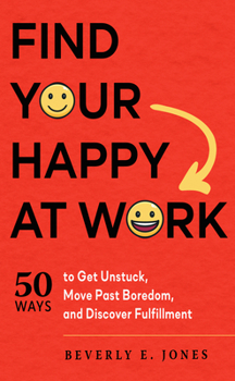 Paperback Find Your Happy at Work: 50 Ways to Get Unstuck, Move Past Boredom, and Discover Fulfillment Book