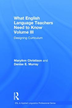 What English Language Teachers Need to Know Volume III: Designing Curriculum