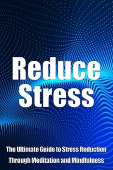 Paperback Reduce Stress: The Ultimate Guide to Stress Reduction Through Meditation and Mindfulness Book
