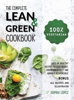 Hardcover The Complete Lean and Green Cookbook: 100% Vegetarian - Lots of Healthy Recipes to Lose Weight, Environmentally and Animals Responsible. BONUS: ALL RE Book