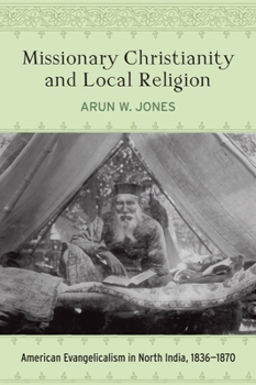 Missionary Christianity and Local Religion: American Evangelicalism in North India, 1836-1870 - Book  of the Studies in World Christianity