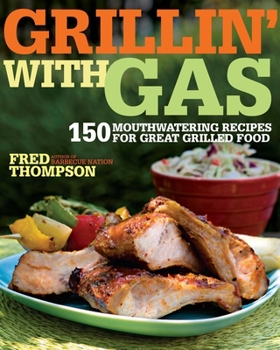 Paperback Grillin' with Gas: 150 Mouthwatering Recipes for Great Grilled Food Book