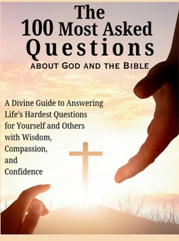 Hardcover The 100 Most Asked Questions about God and the Bible: A Divine Guide to Answering Life's Hardest Questions for Yourself and Others with Wisdom, Compas Book