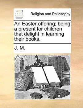 Paperback An Easter Offering; Being a Present for Children That Delight in Learning Their Books. Book