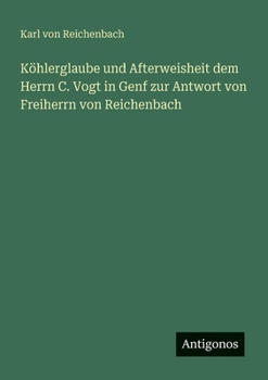 Paperback Köhlerglaube und Afterweisheit dem Herrn C. Vogt in Genf zur Antwort von Freiherrn von Reichenbach [German] Book