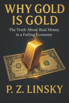 Why Gold is Gold: The Truth About Real Money in a Failing Economy