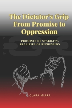 The Dictator's Grip From Promise to Oppression: Promises of Stability, Realities of Repression (paperback)