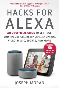Paperback Hacks for Alexa: An Unofficial Guide to Settings, Linking Devices, Reminders, Shopping, Video, Music, Sports, and More Book