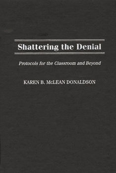 Hardcover Shattering the Denial: Protocols for the Classroom and Beyond Book