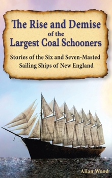 Hardcover The Rise and Demise of the Largest Sailing Ships: Stories of the Six and Seven-Masted Coal Schooners of New England Book