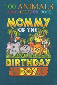 Paperback 100 Animals: Mommy Of The Birthday Boy Safari Zoo Wild Animal Party An Adult Wild Animals Coloring Book with Lions, Elephants, Owls Book