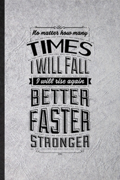 Paperback No Matter How Many Times I Will Fall I Will Rise Again Better Faster Stronger: Blank Funny Positive Attitude Motivation Lined Notebook/ Journal For Su Book