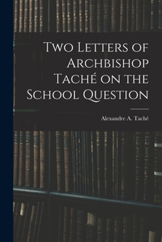 Paperback Two Letters of Archbishop Taché on the School Question [microform] Book