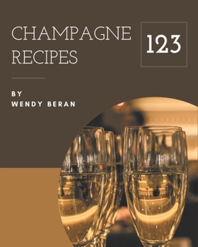 Paperback 123 Champagne Recipes: Champagne Cookbook - The Magic to Create Incredible Flavor! Book