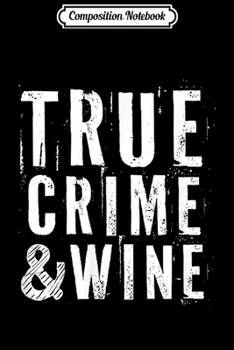 Composition Notebook: True Crime & Wine - Crime TV Shows and Wine Lovers  Journal/Notebook Blank Lined Ruled 6x9 100 Pages