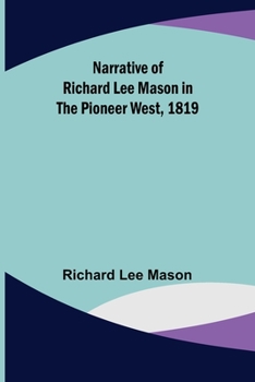 Narrative Of Richard Lee Mason In The Pioneer West, 1819 (1915)