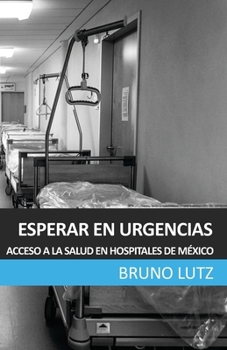 Paperback Esperar En Urgencias: Acceso a la Salud En Hospitales Publicos de Mexico [Spanish] [Large Print] Book