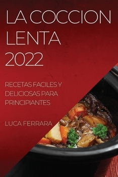 Paperback La Coccion Lenta 2022: Recetas Faciles Y Deliciosas Para Principiantes [Spanish] Book