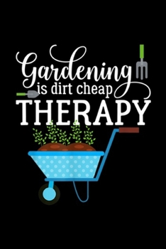 Paperback Gardening is Dirt Cheap Therapy: Gardens Gardening is Dirt Cheap Therapy Plant Lovers T Journal/Notebook Blank Lined Ruled 6x9 100 Pages Book