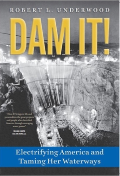 Hardcover Dam It!: Electrifying America and Taming Her Waterways Book