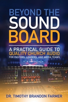Beyond the Sound Board: A Practical Guide to Quality Church Audio for Pastors, Leaders, and Media Teams
