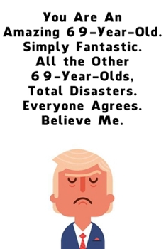 You Are An Amazing 69-Year-Old Simply Fantastic All the Other 69-Year-Olds: Dotted (DotGraph) Journal / Notebook - Donald Trump 69 Birthday Gift - Impactful 69 Years Old Wishes