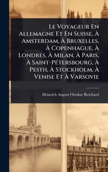 Le Voyageur En Allemagne Et En Suisse, Ã Amsterdam, Ã Bruxelles, Ã Copenhague, Ã Londres, Ã Milan, Ã Paris, ... Venise Et Ã Varsovie (French Edition)