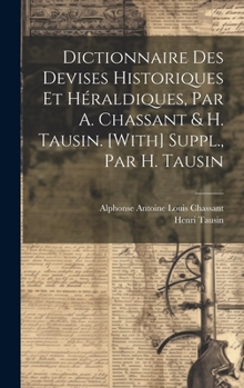 Hardcover Dictionnaire Des Devises Historiques Et Héraldiques, Par A. Chassant & H. Tausin. [With] Suppl., Par H. Tausin [French] Book