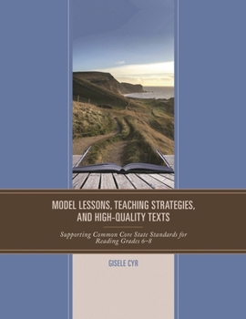 Model Lessons, Teaching Strategies, and High-Quality Texts: Supporting Common Core State Standards for Reading Grades 6 - 8